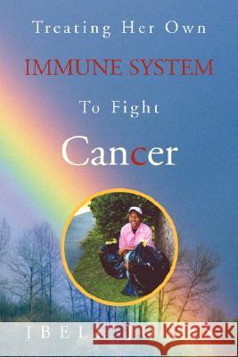 Treating Her Own Immune System to Fight Cancer Jbell Jones 9781425769772 Xlibris Corporation
