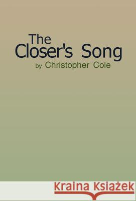The Closer's Song Christopher Cole 9781425770426 Xlibris Corporation