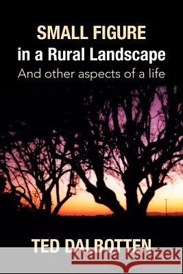 Small Figure in a Rural Landscape Ted Dalbotten 9781425771331 Xlibris Corporation