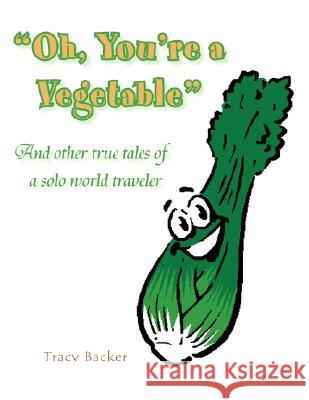 Oh, You're a Vegetable Tracy Backer 9781425771409 Xlibris Corporation