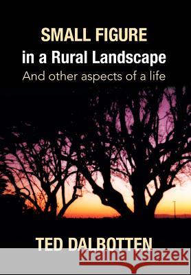 Small Figure in a Rural Landscape Ted Dalbotten 9781425771423 Xlibris Corporation