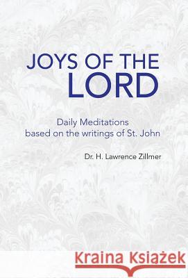 Joys of the Lord: Daily Meditations Based on the Writings of St. John Zillmer, H. Lawrence 9781425772536 Xlibris Corporation