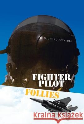 Fighter Pilot Follies Michael Petridis 9781425772680 Xlibris Corporation
