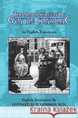 The Major Surgery of Guy de Chauliac Leonard D. Rosenman 9781425773168 Xlibris Corporation