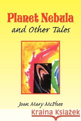 Planet Nebula and Other Tales Joan Mary McPhee 9781425773397 Xlibris Corporation