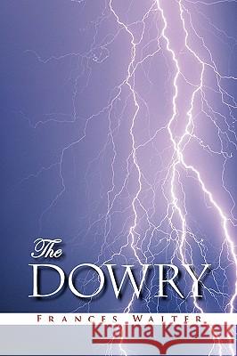 The Dowry Frances Walter 9781425773403 Xlibris Corporation