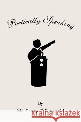 Poetically Speaking George F. Fitzgerald 9781425773755