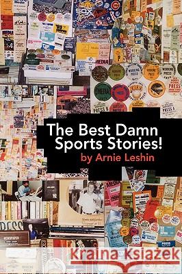 The Best Damn Sports Stories! Arnie Leshin 9781425774370 Xlibris Corporation