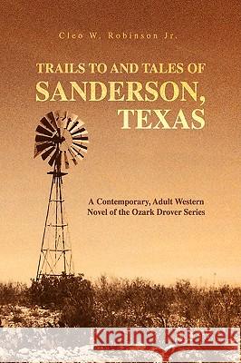 Trails to and Tales of Sanderson, Texas Cleo W. Jr. Robinson 9781425774493 Xlibris Corporation