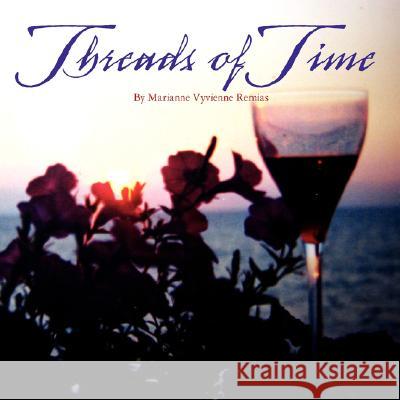 Threads of Time Marianne Vyvienne Remias 9781425774547 Xlibris Corporation