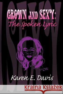 Grown and Sexy: The Spoken Lyric Davis, Karen E. 9781425774943 Xlibris Corporation