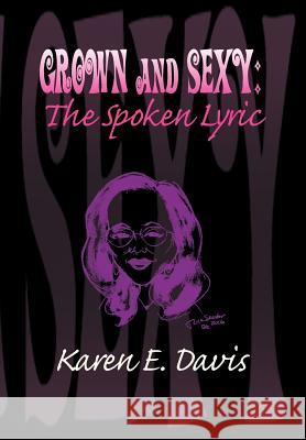 Grown and Sexy: The Spoken Lyric Davis, Karen E. 9781425775131 Xlibris Corporation