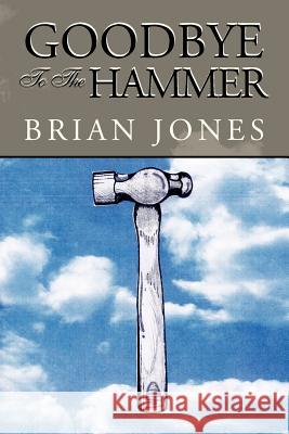 Goodbye to the Hammer Brian Jones 9781425776244