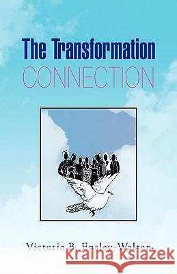 The Transformation Connection Victoria B. Ensley-Walton 9781425776282 Xlibris Corporation