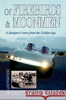 Of Firebirds & Moonmen: A Designer's Story from the Golden Age James, Norman J. 9781425776534