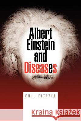 Albert Einstein and Diseases Emil Eltayeb 9781425777210