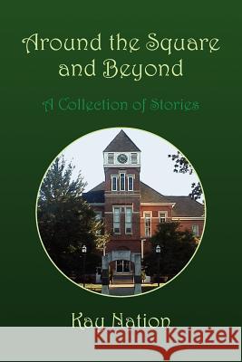 Around the Square and Beyond Kay Nation 9781425777784 Xlibris Corporation