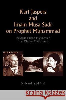 Karl Jaspers and Imam Musa Sadr On Prophet Muhammad Miri, Seyed Javad 9781425778255