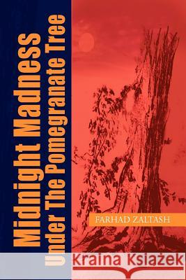 Midnight Madness Under the Pomegranate Tree Farhad Zaltash 9781425778866 Xlibris Corporation