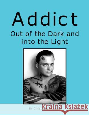 Addict Out of the Dark and Into the Light Christopher Keeley 9781425778873