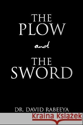 The Plow and the Sword Dr David Rabeeya 9781425778910 Xlibris Corporation