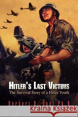 Hitler's Last Victims R. Vogt Ph. D. Herber Herbert R. Vogt 9781425779368 Xlibris Corporation