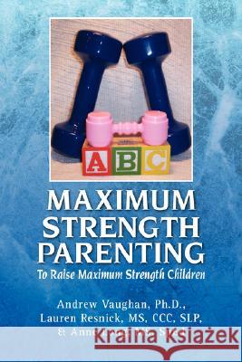 Maximum Strength Parenting Andrew Ph. D. &. Resnick Lauren Vaughan 9781425779948 Xlibris Corporation