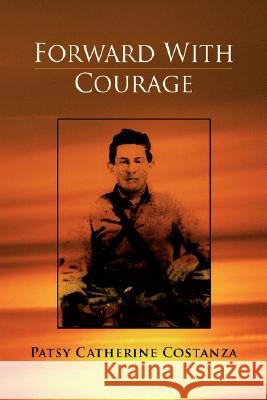 Forward with Courage Patsy Catherine Costanza 9781425780555