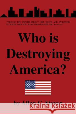 Who Is Destroying America? Allan C. Stover 9781425780746