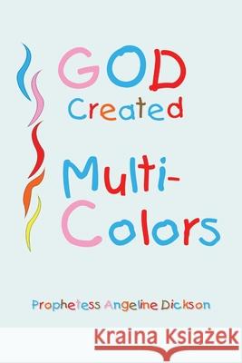 God Created ''Multi-Colors'' Prophetess Angeline Dickson 9781425780937 Xlibris Us