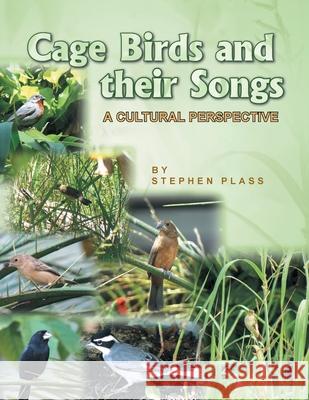 Cage Birds and Their Songs: A Cultural Perspective Plass, Stephen 9781425781262