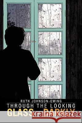 Through the Looking Glass - Darkly Ruth Johnson-Ewing 9781425781279