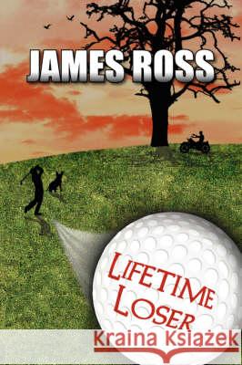 Lifetime Loser James Ross 9781425782085 Xlibris Corporation
