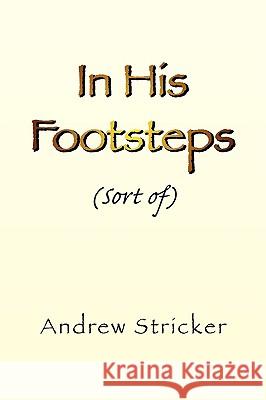 In His Footsteps Andrew Stricker 9781425782146