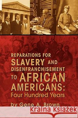 Reparations for Slavery and Disenfranchisement to African Americans: Four Hundred Years Brown, Gene A. 9781425782207 Xlibris Corporation