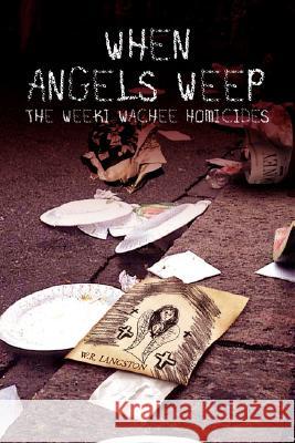 When Angels Weep: The Weeki Wachee Homicides W R Langston 9781425782535 Xlibris Us