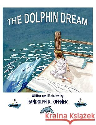 The Dolphin Dream Randolph K. Offner 9781425783150 Xlibris Corporation