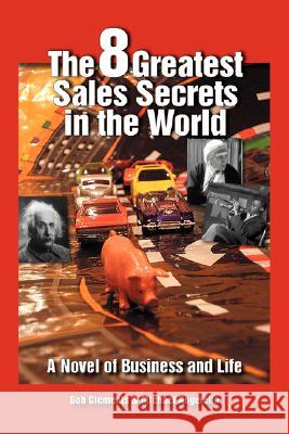 The 8 Greatest Sales Secrets in the World Bob And Angelella Michael Clements 9781425783204