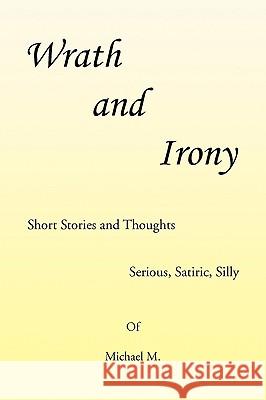 Wrath and Irony Michael M 9781425783594 Xlibris Corporation