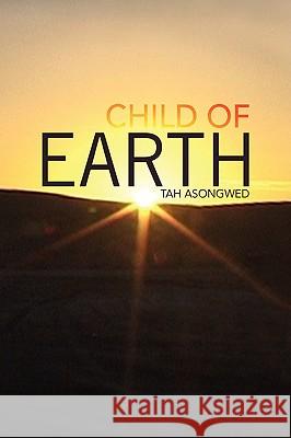 Child of Earth Tah Asongwed 9781425783907 Xlibris Corporation