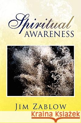 Spiritual Awareness Jim Zablow 9781425784621 Xlibris Corporation