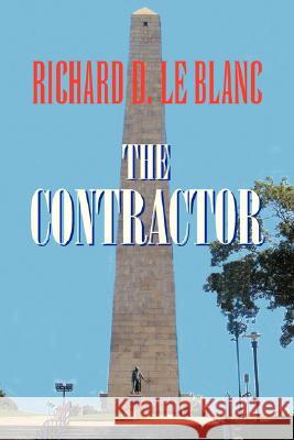 The Contractor Richard D. Le Blanc 9781425784898 Xlibris Corporation