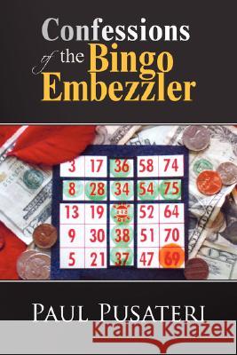 Confessions of the Bingo Embezzler Paul Pusateri 9781425784997 Xlibris Corporation