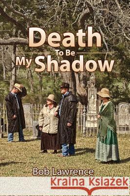 Death to Be My Shadow Bob Lawrence 9781425785000 Xlibris Corporation