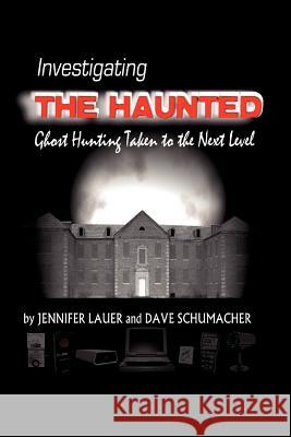 Investigating the Haunted Jennifer Lauer &. Dave Schumacher 9781425785338 Xlibris Corporation