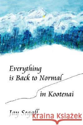 Everything is Back to Normal in Kootenai Segall, Jay 9781425785444 Xlibris Corporation