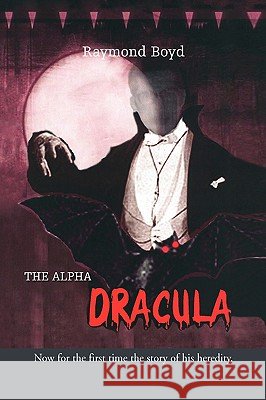 The Alpha Dracula Raymond Boyd 9781425785635
