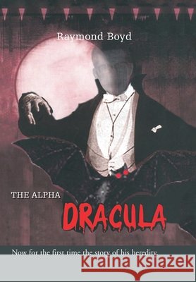 The Alpha Dracula Raymond Boyd 9781425785642