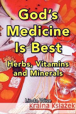 God's Medicine Is Best Linda Wise 9781425785857 Xlibris Corporation