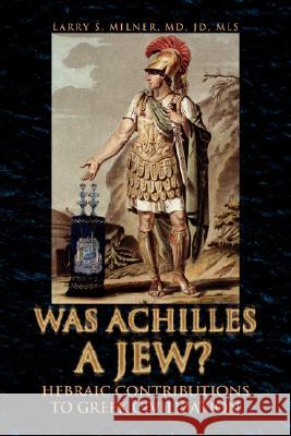 Was Achilles a Jew? Larry S. Milner 9781425786335 Xlibris Corporation